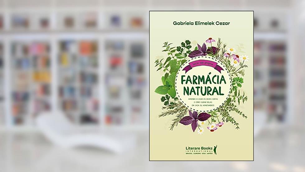 Farmácia natural: aprenda a usar as ervas certas e como cuidar delas em casa ou apartamento, do autor Gabriela Elimelek Cezar