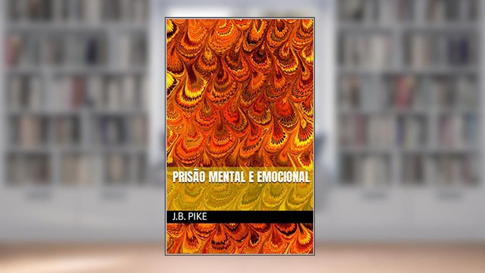 Prisão Mental e Emocional, do autor J.B. PIKE