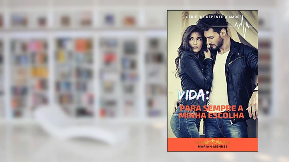 Vida: Para Sempre a Minha Escolha (De Repente o Amor), do autor Mariah Mendes