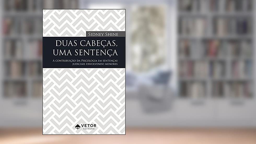 Duas cabeças, uma sentença: A contribuição da Psicologia em sentenças judiciais envolvendo menores, do autor Sidney Shine