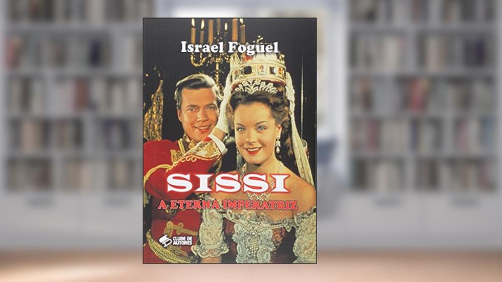 Sissi. A Eterna Imperatriz, do autor Israel Foguel