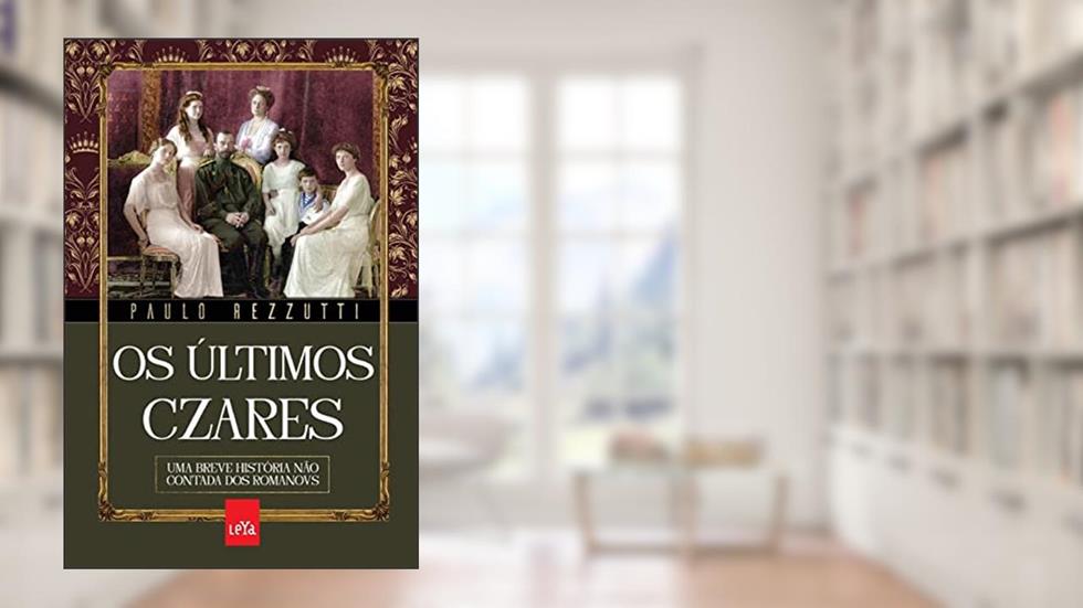 Os últimos czares: Uma breve história não contada dos Romanovs, do autor Paulo Rezzutti