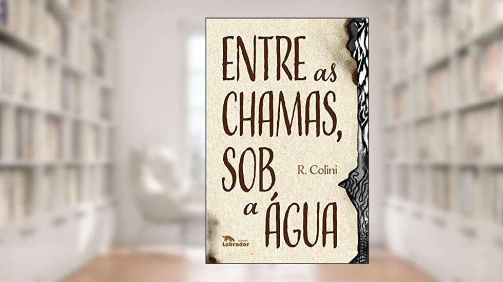 Entre as chamas, sob a água, do autor R. Colini