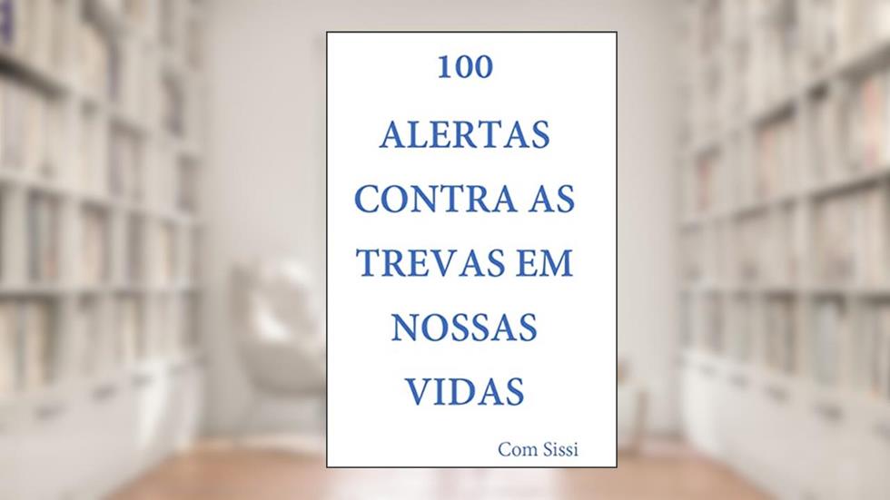 100 ALERTAS CONTRA AS TREVAS EM NOSSAS VIDAS com Sissi, do autor Sissi Pinheiro Barbosa