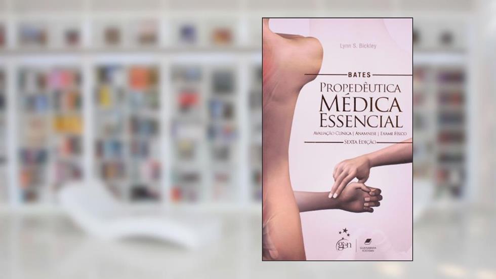 Bates - Propedêutica Médica Essencial - Avaliação Clínica - Anamnese - Exame Físico, do autor Bickley