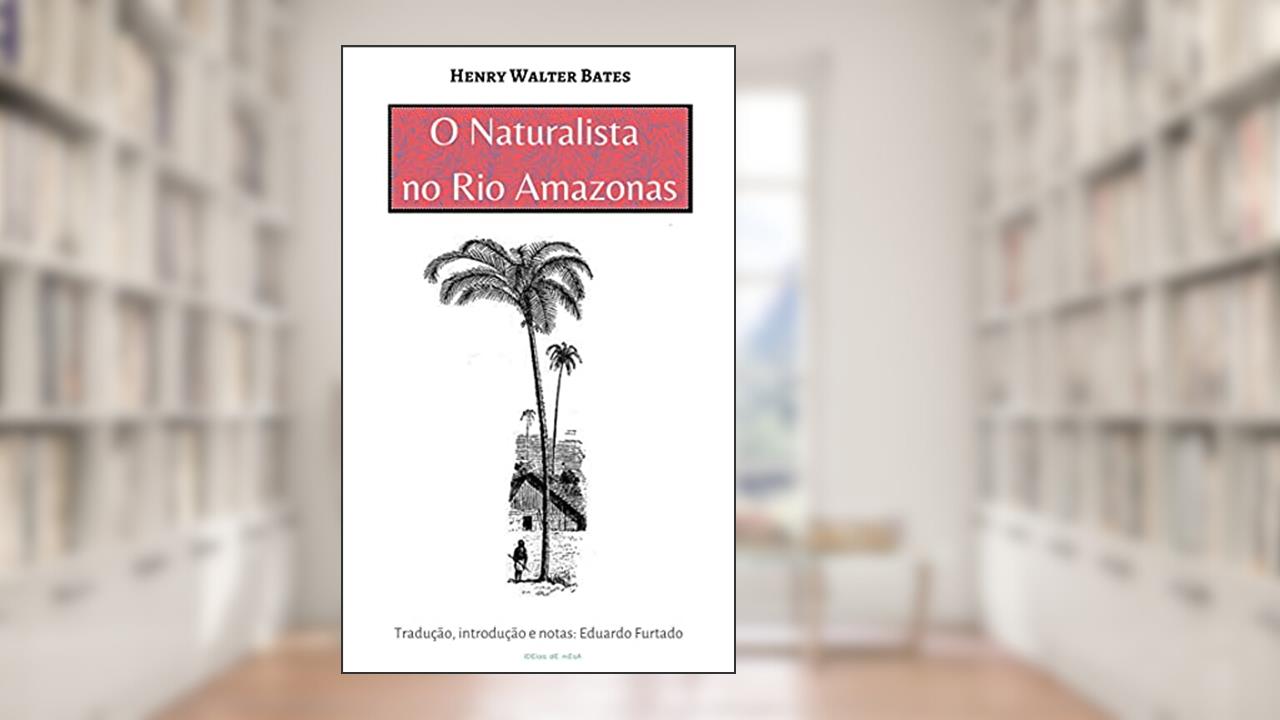 O Naturalista no Rio Amazonas, do autor Henry Walter Bates