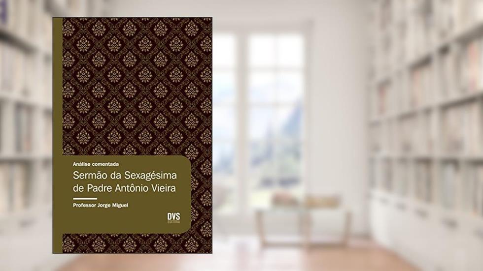 Análise Comentada - Sermão da Sexagésima de Padre Antônio Vieira, do autor Jorge Miguel