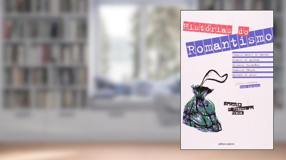 Histórias do Romantismo, do autor Joaquim Manuel de Macedo; Álvares de Azevedo; Bernardo Guimarães; Franklin Távora; Machado de Assis