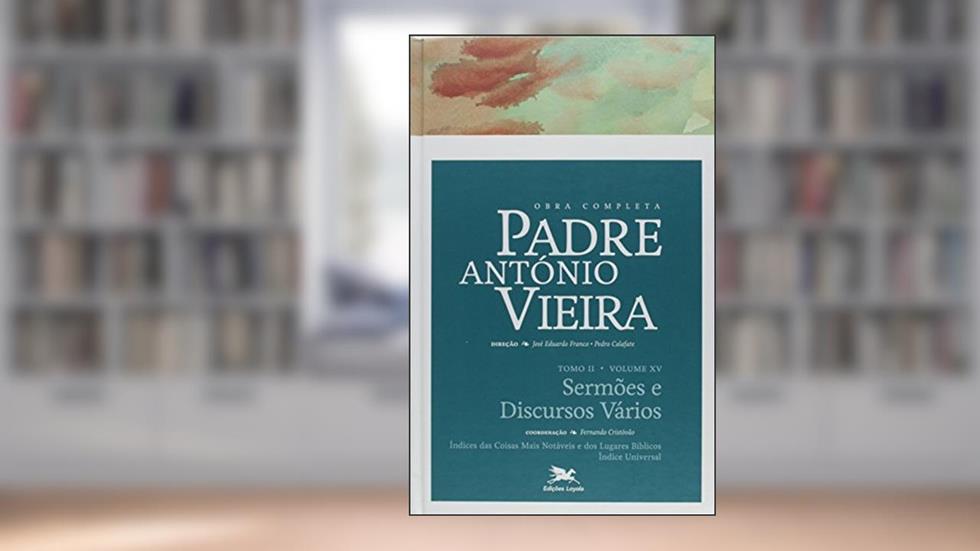Obra completa Padre António Vieira - Tomo II - Volume XV: Tomo II - Volume XV: Sermões e discursos vários: 20, do autor António Vieira