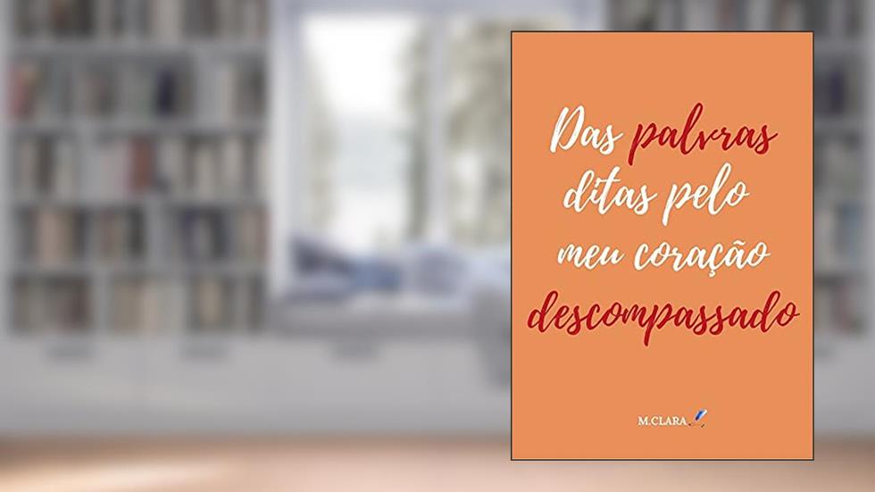 Das palavras ditas pelo meu coração descompassado, do autor M. Clara