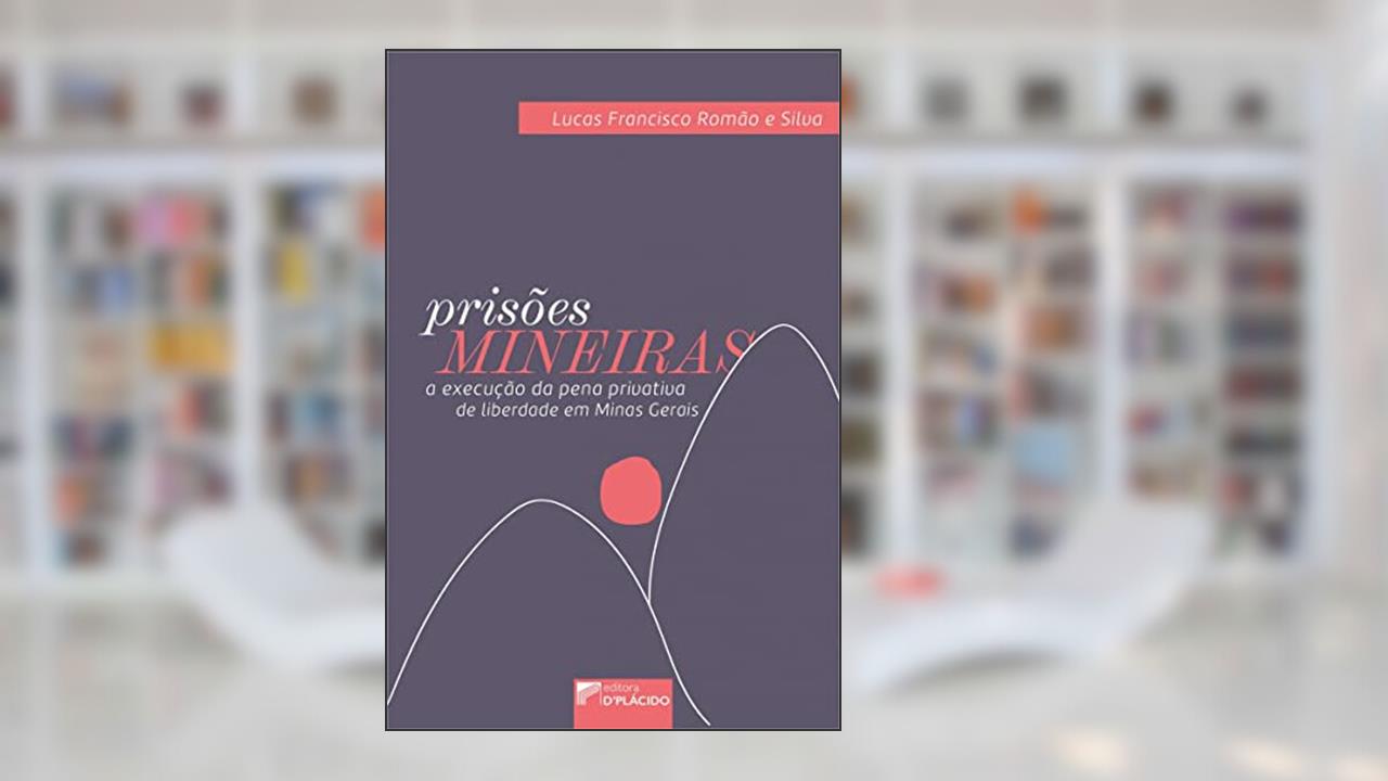 Prisões Mineiras: a Execução da Pena Privativa de Liberdade em Minas Gerais, do autor Lucas Francisco Romão e Silva