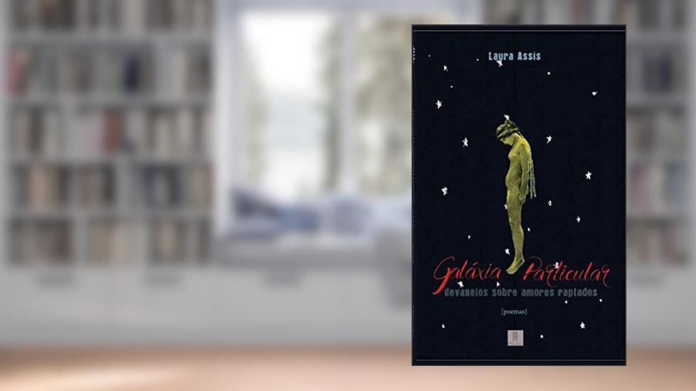 Galáxia Particular: Devaneios Sobre Amores Raptados, do autor Laura Assis