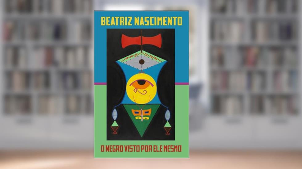 O negro visto por ele mesmo: ensaios, entrevistas e prosa, do autor Beatriz Nascimento
