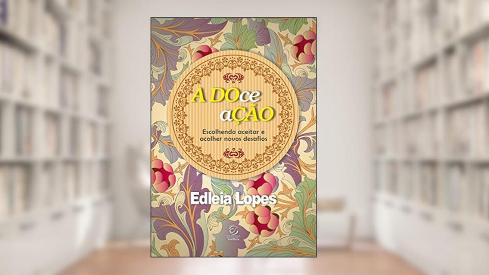 A DOce aÇÃO - Adoção: Escolhendo aceitar e acolher novos desafios, do autor Edleia Lopes