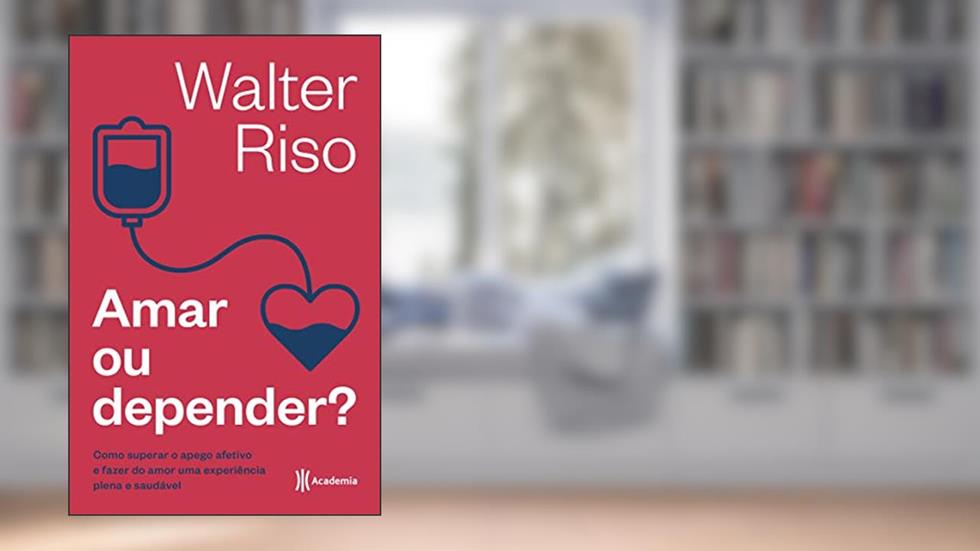 Amar ou depender: Como superar o apego afetivo e fazer do amor uma experiência plena e saudável, do autor Walter Riso