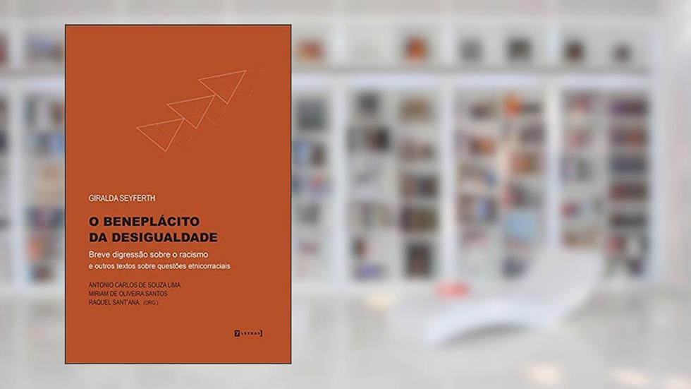 O Beneplácito da Desigualdade: Breve Digressão Sobre o Racismo e Outros Textos Sobre Questões étnicorraciais, do autor Giralda Seyferth