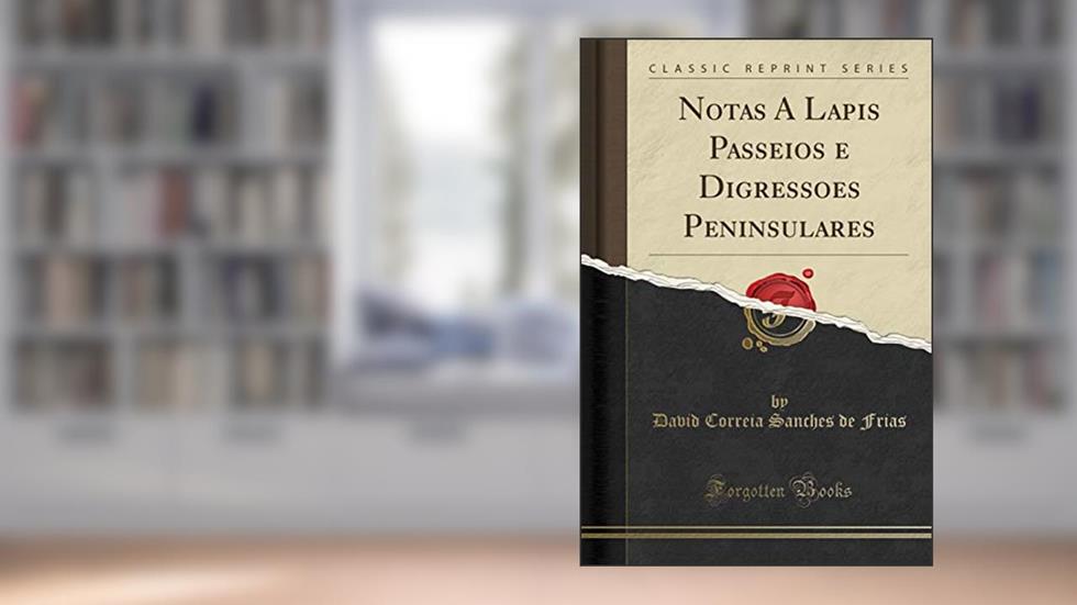 Notas A Lapis Passeios e Digressoes Peninsulares (Classic Reprint), do autor David Correia Sanches de Frias