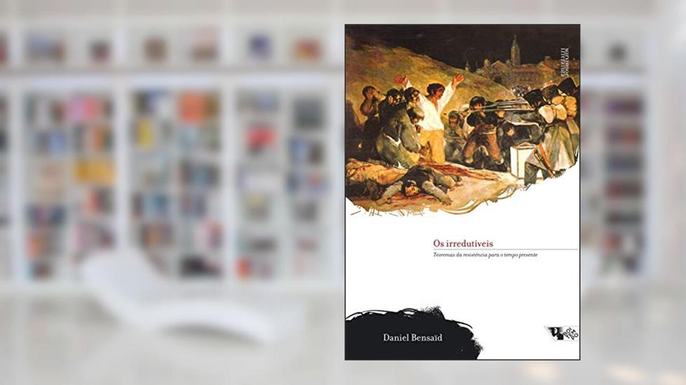 Os Irredutíveis: Teoremas da Resistência Para o Tempo Presente, do autor Daniel Bensaïd