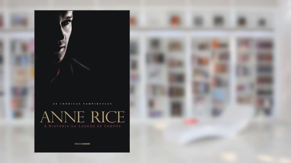A história do ladrão de corpos (As Crônicas Vampirescas), do autor Anne Rice