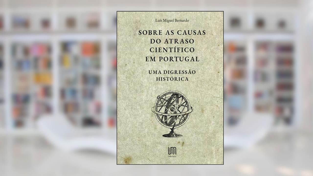Sobre as causas do atraso científico em Portugal - Uma digressão histórica (Portuguese Edition), do autor Luís Miguel Bernardo