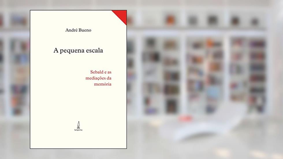 A pequena escala: Sebald e as mediações da memória, do autor André Bueno