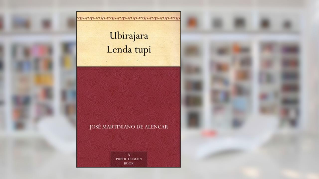Ubirajara Lenda tupi, do autor José Martiniano de Alencar