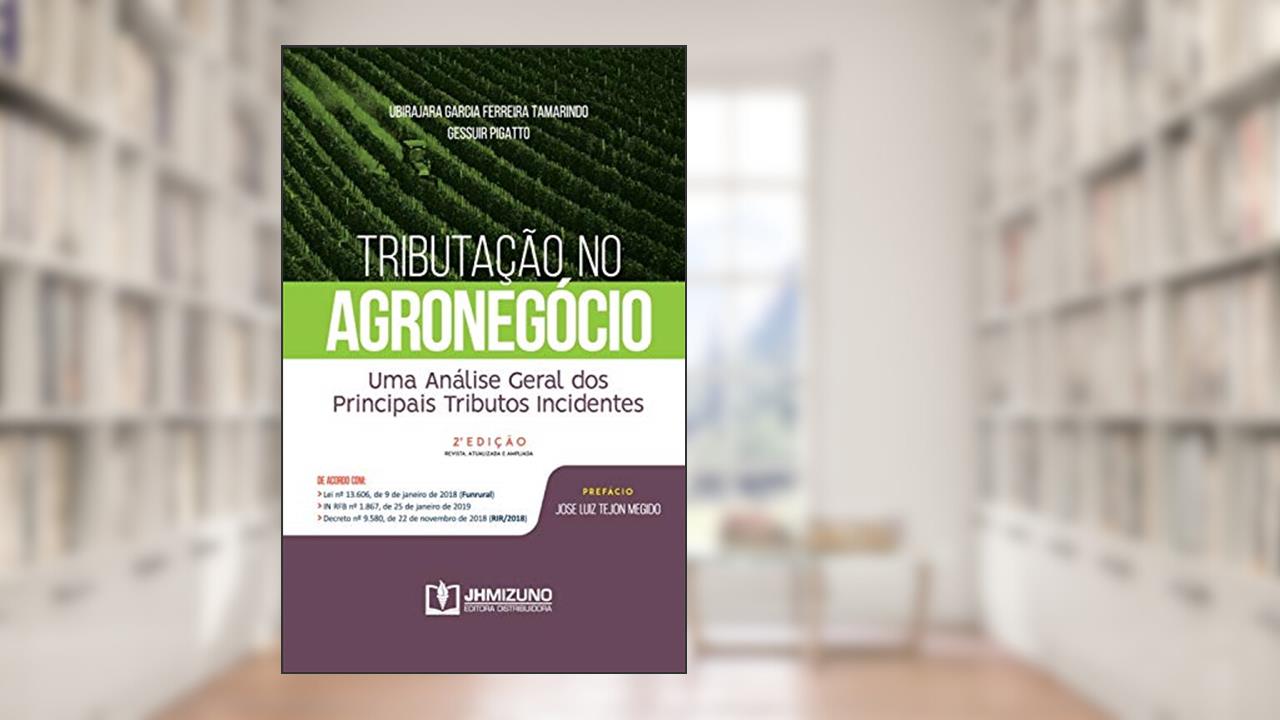 Tributação no Agronegócio - 2ª edição: Uma Análise Geral Dos Principais Tributos Incidentes, do autor Ubirajara Garcia Ferreira Tamarindo; Gessuir Pigatto