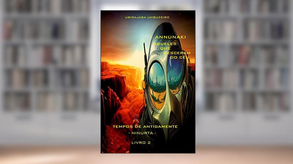 Annunaki: Aqueles que desceram do céu - Tempos de Antigamente - Ninurta, do autor ANTONIO UBIRAJARA BOGEA UMBUZEIRO