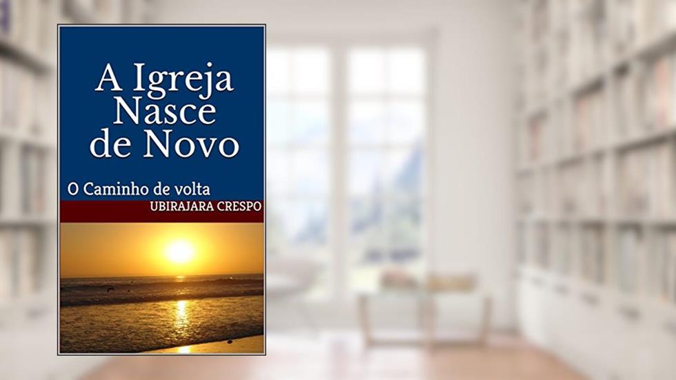 A Igreja Nasce de Novo: O Caminho de volta, do autor Ubirajara Crespo