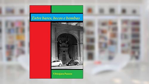 Capa de ENTRE BARES,BECOS E BOMBAS, do autor UBIRAJARA PASSOS