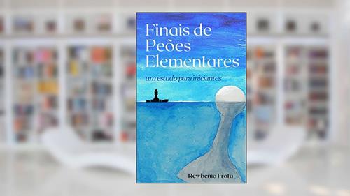 Capa de Finais de Peões Elementares: um estudo para iniciantes, do autor Rewbenio Araújo Frota