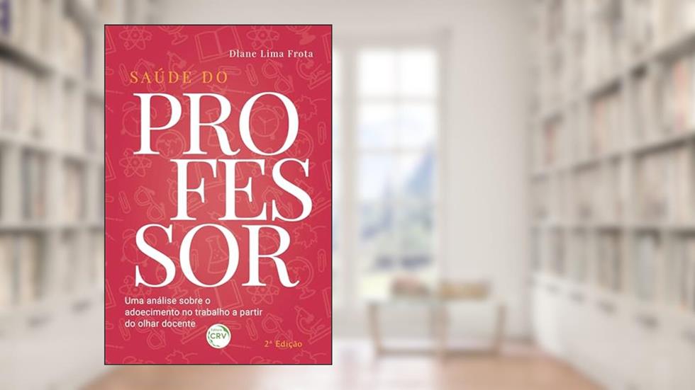 saúde do professor: Uma Análise Sobre o Adoecimento no Trabalho a Partir do Olhar Docente, do autor Dlane Lima Frota