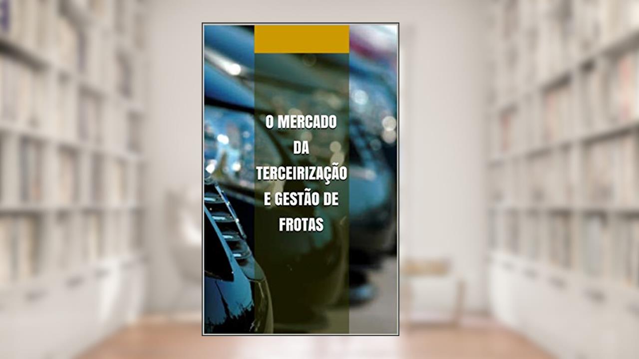O Mercado da Terceirização e Gestão de Frotas (Soluções para as Cidades do Futuro Livro 4), do autor Almy Magalhaes