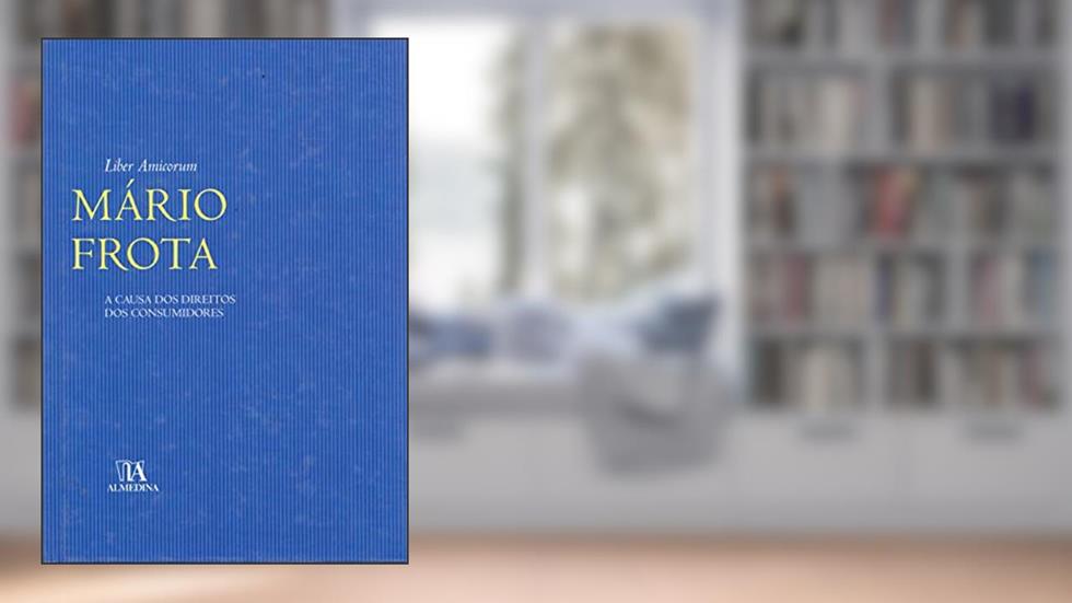 Liber Amicorum Mário Frota: a Causa dos Direitos dos Consumidores, do autor Mário Frota