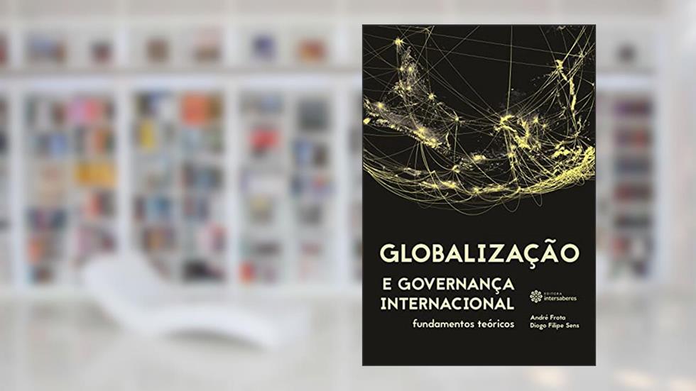 Globalização e governança internacional:: fundamentos teóricos, do autor André Frota; Diogo Filipe Sens