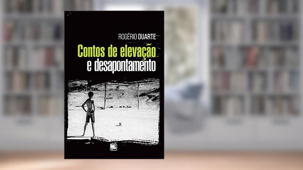 Contos de Elevação e Desapontamento, do autor Rogério Duarte
