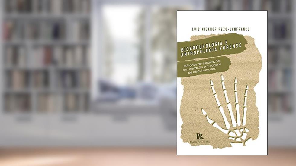 Bioarqueologia e antropologia forense: métodos de escavação, recuperação e curadoria de ossos humanos, do autor Luis Nicanor Pezo-Lanfranco