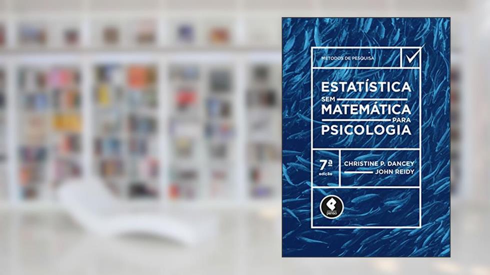 Estatística Sem Matemática para Psicologia, do autor Christine Dancey; John Reidy