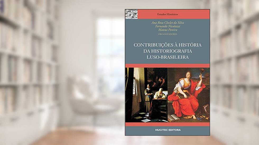 Contribuições à história da historiografia luso-brasileira, do autor Ana Rosa Cloclet; Fernando Nicolazzi; Mateus Pereira