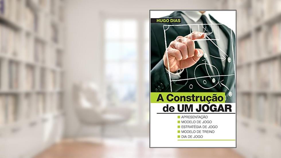 A Construção de UM JOGAR: Modelo de jogo | Estratégia de jogo | Modelo de treino | Jogo, do autor Hugo Dias