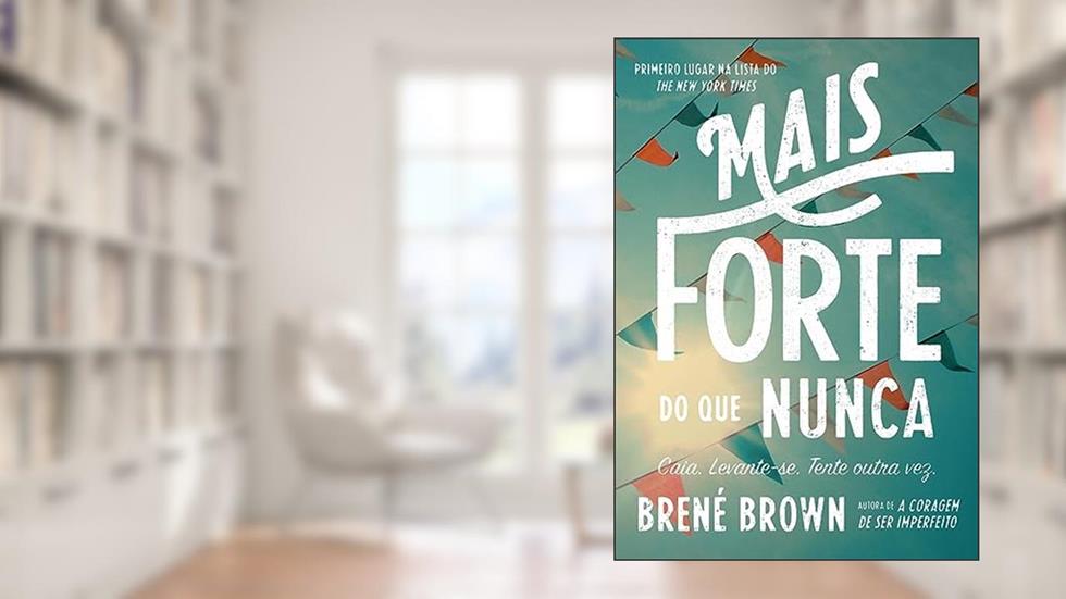 Mais forte do que nunca: Caia. Levante-se. Tente outra vez., do autor Brené Brown