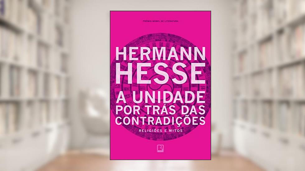 A unidade por trás das contradições: Religiões e mitos, do autor Hermann Hesse
