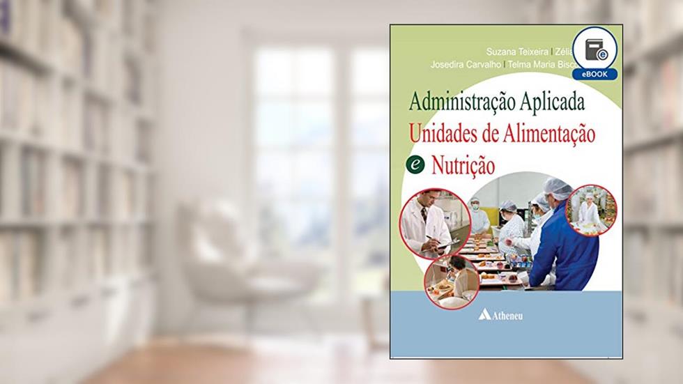 Administração Aplicada Unidades de Alimentação e Nutrição (eBook), do autor Suzana Teixeira; Zélia Milet; Josedira Carvalho; Telma Maria Biscontini
