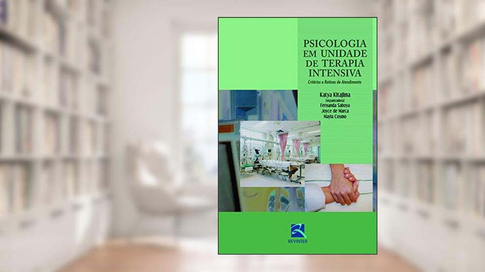 Psicologia em Unidade de Terapia Intensiva: Critérios e Rotinas de Atendimento, do autor Katya Kitajima