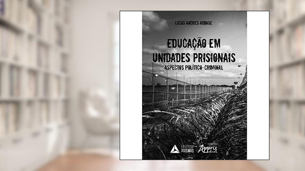 Educação em Unidades Prisionais: Aspectos Político-criminai, do autor Lucas Andres Arbage