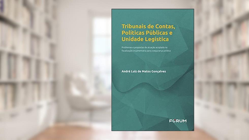 Tribunais de Contas, Políticas Públicas e Unidade Legística, do autor André Luiz de Matos Gonçalves