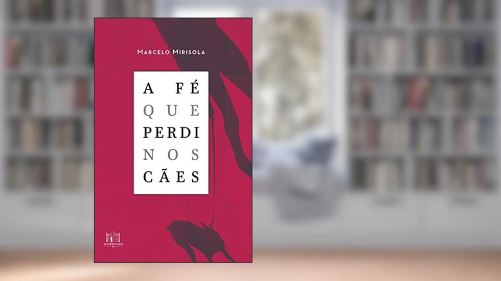 A fé que perdi nos cães, do autor Marcelo Mirisola