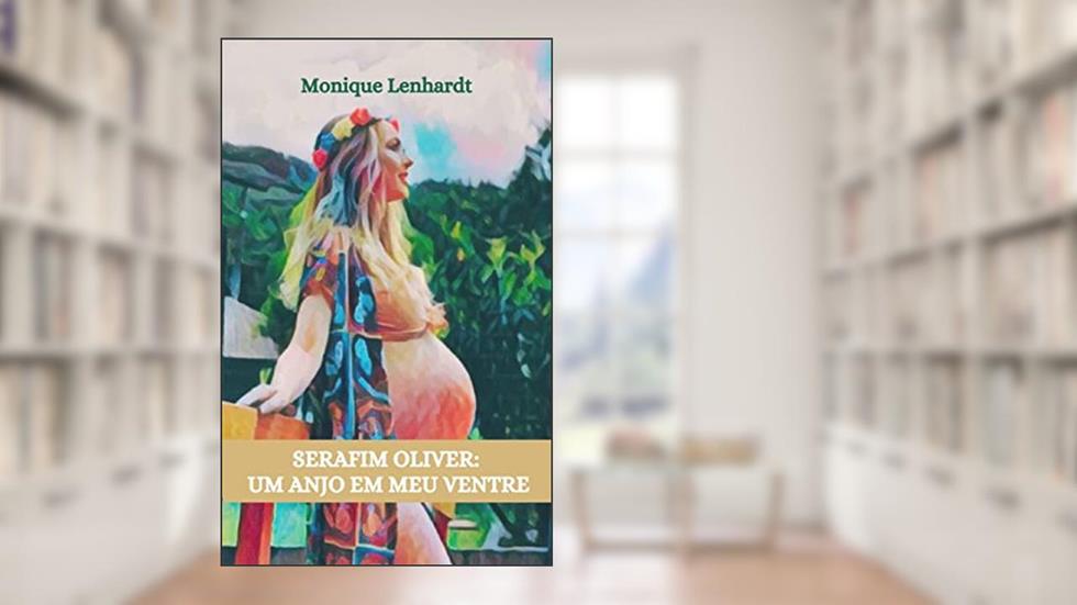 SERAFIM OLIVER : UM ANJO EM MEU VENTRE, do autor Monique Lenhardt