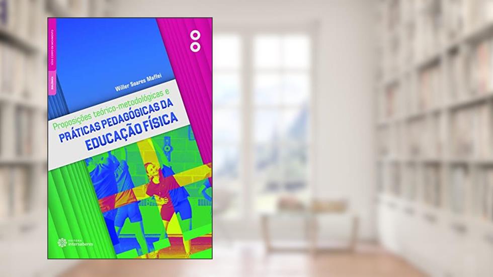 Proposições teórico-metodológicas e práticas pedagógicas da educação física, do autor Willer Soares Maffei