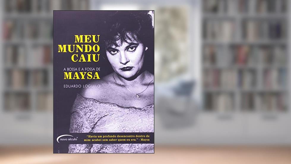Meu Mundo Caiu. A Bossa E A Fossa De Maysa. A Bossa E A Fossa De Maysa, do autor Eduardo Logullo
